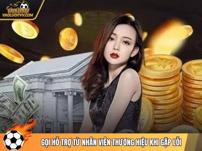 Gọi hỗ trợ từ nhân viên thương hiệu khi gặp lỗi