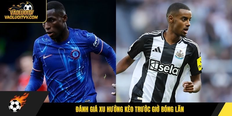 Đánh giá xu hướng kèo trước giờ bóng lăn