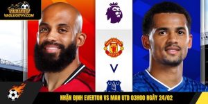 Nhận định Everton vs Man Utd 03h00 ngày 24/02