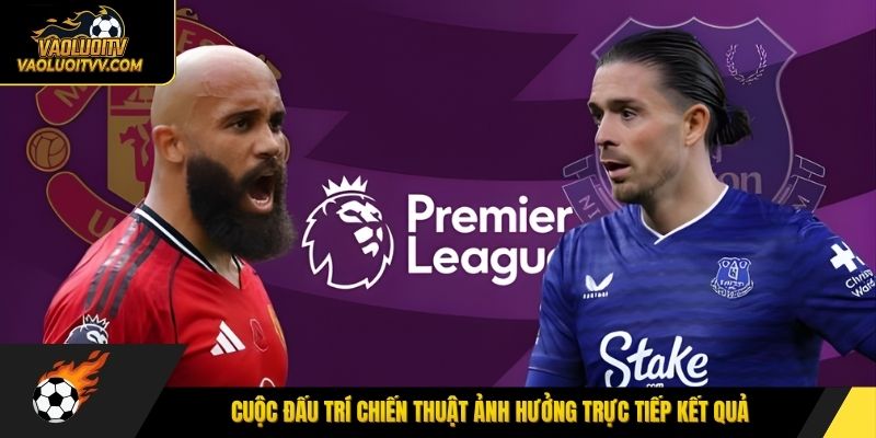 Cuộc đấu trí chiến thuật ảnh hưởng trực tiếp kết quả