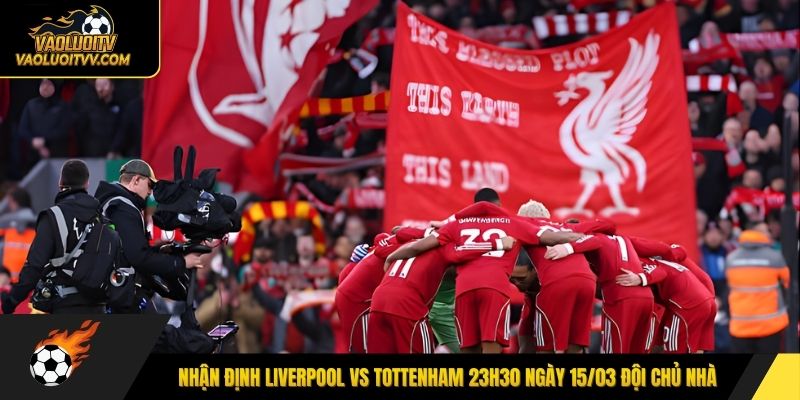 Nhận định Liverpool vs Tottenham 23h30 ngày 15/03 đội chủ nhà
