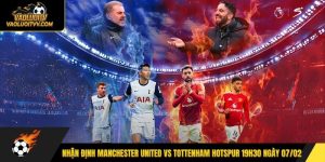 Nhận Định Manchester United Vs Tottenham Hotspur 19h30 Ngày 07/02