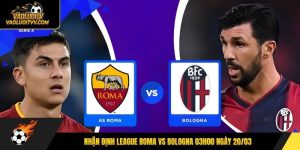 Nhận định League Roma vs Bologna 03h00 ngày 20/03