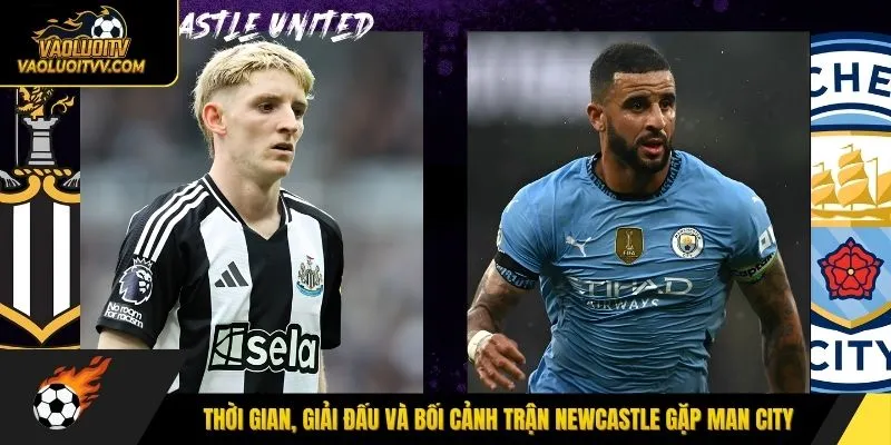 Thời gian, giải đấu và bối cảnh trận Newcastle gặp Man City