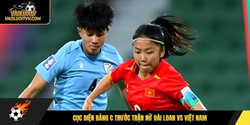 Cục diện bảng C trước trận nữ Đài Loan vs Việt Nam