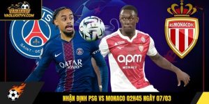 Nhận Định PSG Vs Monaco 02h45 Ngày 07/03 - Chủ Nhà Chiếm Ưu Thế