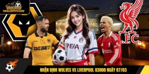 Nhận định Wolves vs Liverpool 03h00 ngày 07/03